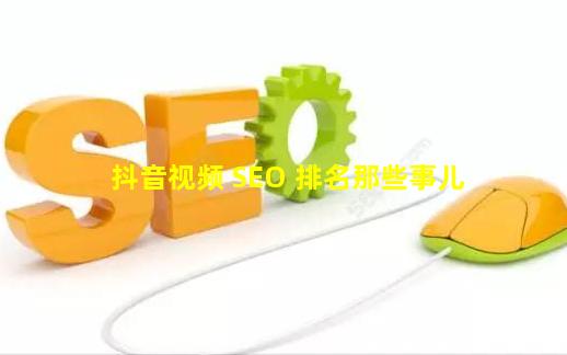 抖音视频 SEO 排名那些事儿